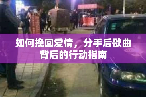 如何挽回爱情，分手后歌曲背后的行动指南