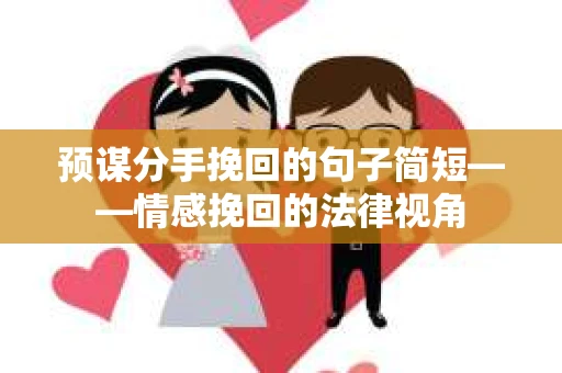 预谋分手挽回的句子简短——情感挽回的法律视角