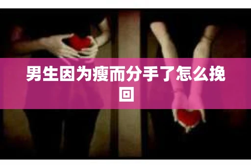 男生因为瘦而分手了怎么挽回
