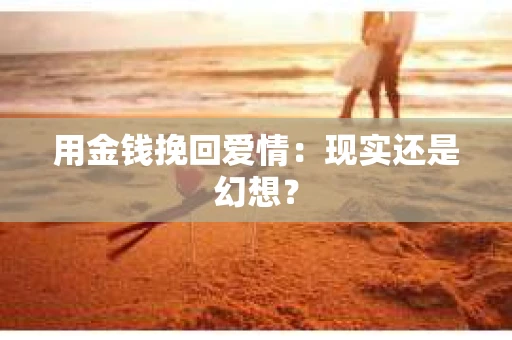 用金钱挽回爱情：现实还是幻想？
