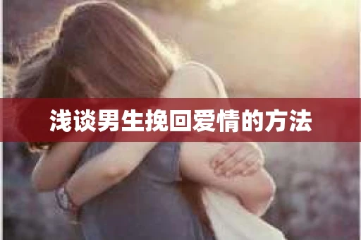 浅谈男生挽回爱情的方法