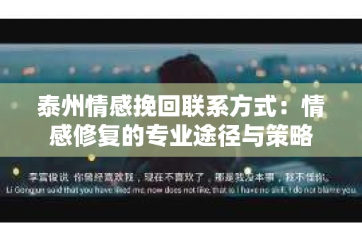 泰州情感挽回联系方式：情感修复的专业途径与策略