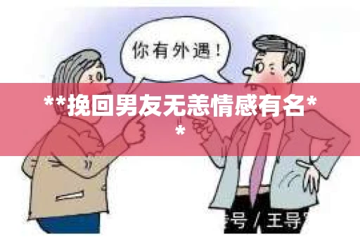 **挽回男友无恙情感有名**