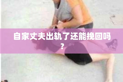 自家丈夫出轨了还能挽回吗？