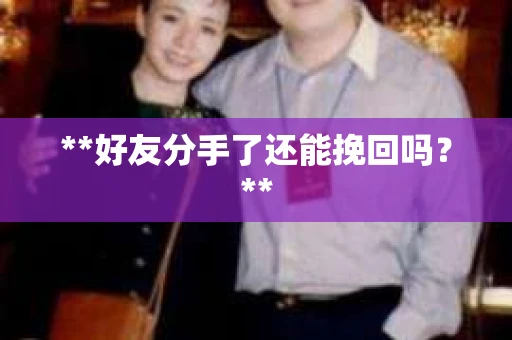 **好友分手了还能挽回吗？**