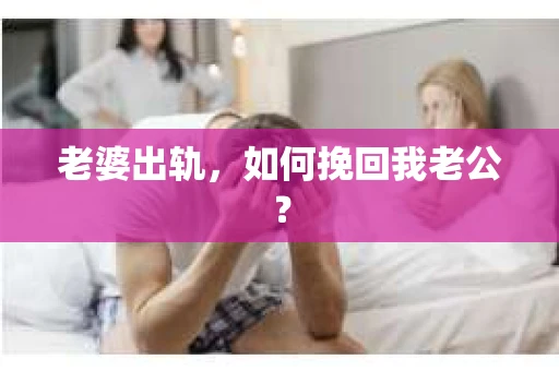 老婆出轨，如何挽回我老公？