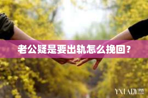 老公疑是要出轨怎么挽回？