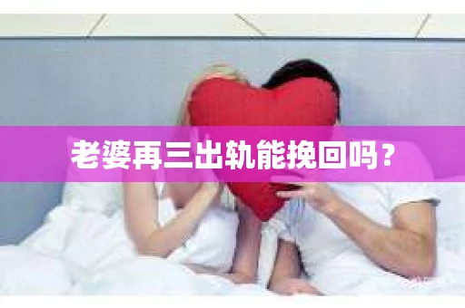 老婆再三出轨能挽回吗？