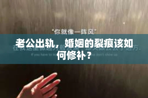 老公出轨，婚姻的裂痕该如何修补？