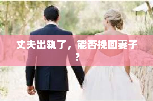 丈夫出轨了，能否挽回妻子？