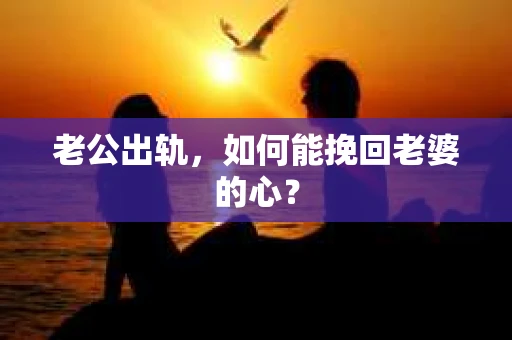 老公出轨，如何能挽回老婆的心？