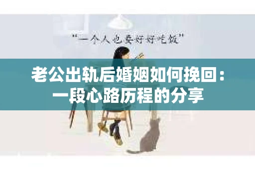 老公出轨后婚姻如何挽回：一段心路历程的分享
