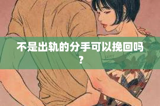 不是出轨的分手可以挽回吗？