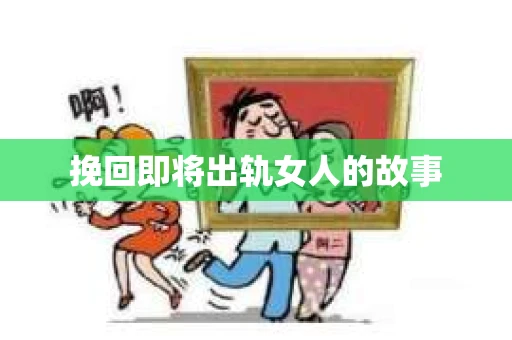 挽回即将出轨女人的故事