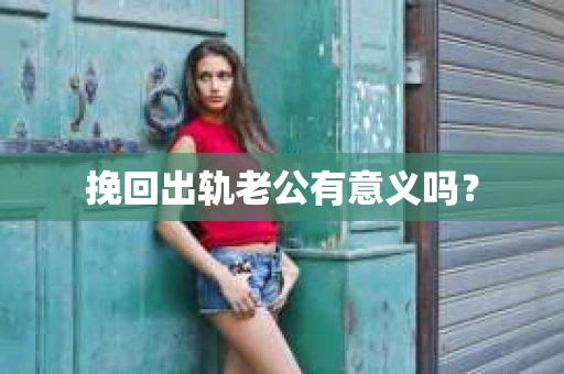 挽回出轨老公有意义吗？