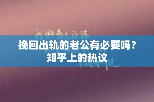 挽回出轨的老公有必要吗？知乎上的热议
