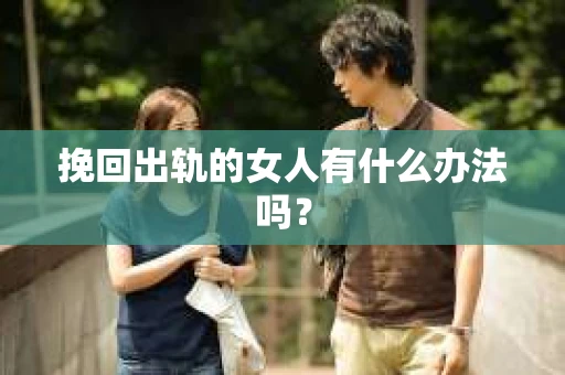 挽回出轨的女人有什么办法吗？
