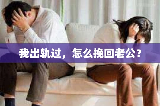 我出轨过，怎么挽回老公？