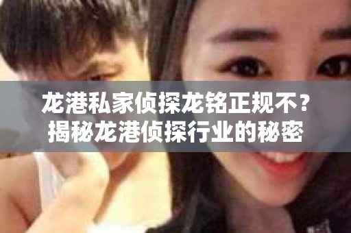 龙港私家侦探龙铭正规不？揭秘龙港侦探行业的秘密