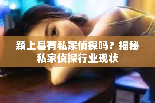 颖上县有私家侦探吗？揭秘私家侦探行业现状