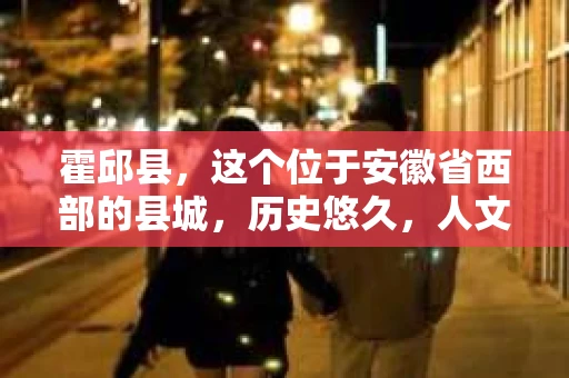 霍邱县，这个位于安徽省西部的县城，历史悠久，人文荟萃。近年来，随着社会的发展，人们对于个人隐私保护的需求日益增长。那么，霍邱县有私家侦探吗？这个问题，让我带你一探究竟。