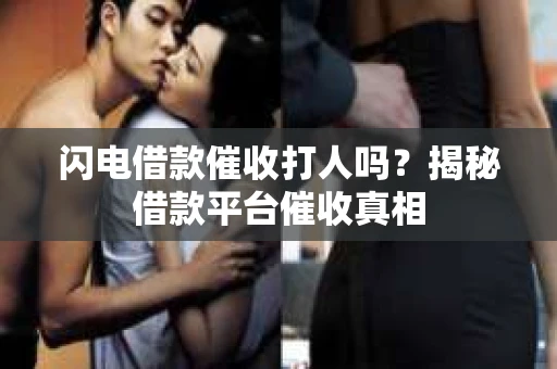 闪电借款催收打人吗？揭秘借款平台催收真相