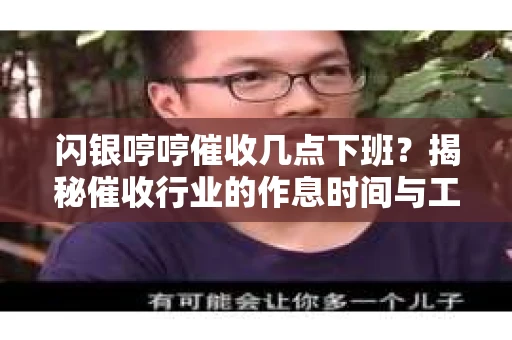 闪银哼哼催收几点下班？揭秘催收行业的作息时间与工作状态