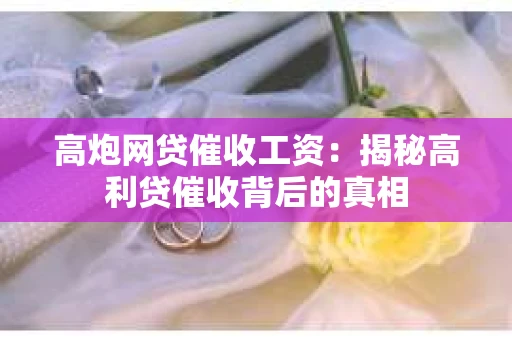 高炮网贷催收工资：揭秘高利贷催收背后的真相