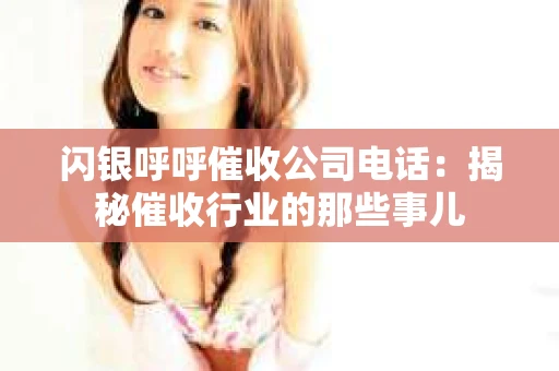 闪银呼呼催收公司电话：揭秘催收行业的那些事儿