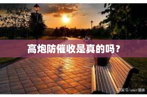 高炮防催收是真的吗？