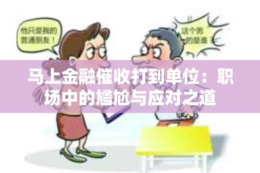 马上金融催收打到单位：职场中的尴尬与应对之道