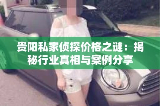 贵阳私家侦探价格之谜：揭秘行业真相与案例分享