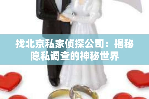 找北京私家侦探公司：揭秘隐私调查的神秘世界