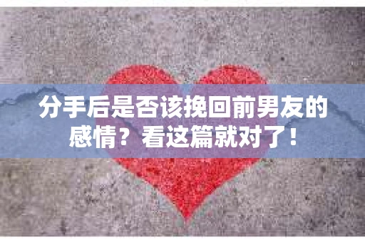 分手后是否该挽回前男友的感情？看这篇就对了！