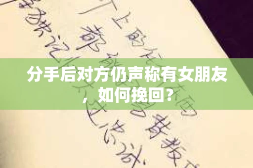 分手后对方仍声称有女朋友，如何挽回？