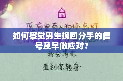 如何察觉男生挽回分手的信号及早做应对？