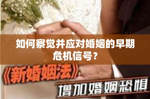 如何察觉并应对婚姻的早期危机信号？