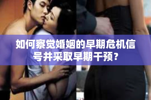 如何察觉婚姻的早期危机信号并采取早期干预？