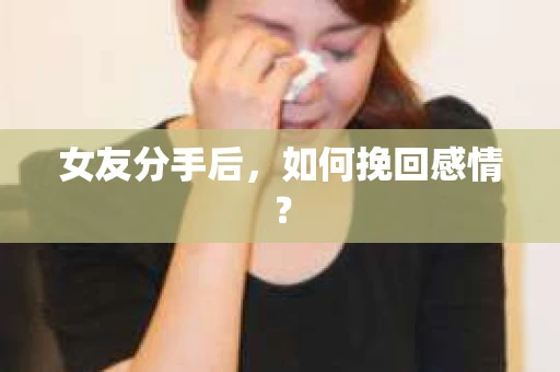 女友分手后，如何挽回感情？