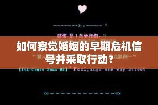 如何察觉婚姻的早期危机信号并采取行动？
