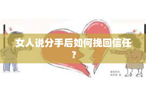 女人说分手后如何挽回信任？