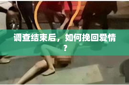 调查结束后，如何挽回爱情？