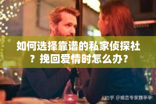 如何选择靠谱的私家侦探社？挽回爱情时怎么办？