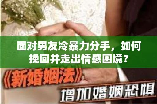 面对男友冷暴力分手,如何挽回并走出情感困境? 面对男友冷暴力分手,如何挽回并走出情感困境?