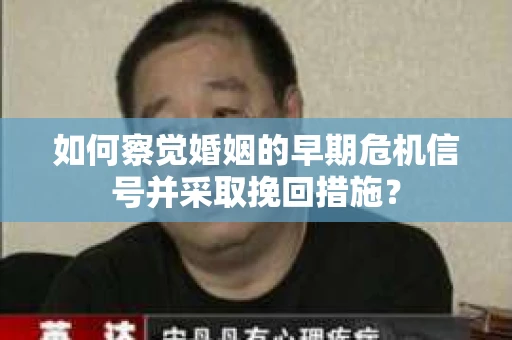如何察觉婚姻的早期危机信号并采取挽回措施？