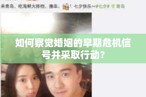 如何察觉婚姻的早期危机信号并采取行动？