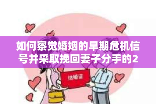 如何察觉婚姻的早期危机信号并采取挽回妻子分手的21天法则? 如何察觉婚姻的早期危机信号并采取挽回妻子分手的21天法则?