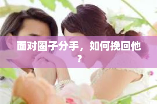 面对圈子分手，如何挽回他？