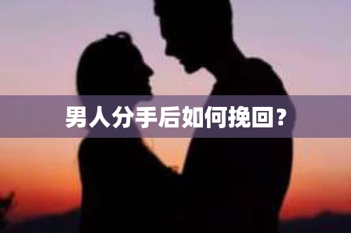 男人分手后如何挽回？