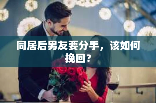 同居后男友要分手，该如何挽回？